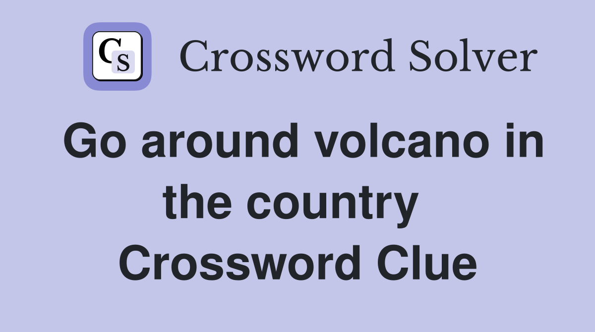 Go around volcano in the country  Crossword Clue