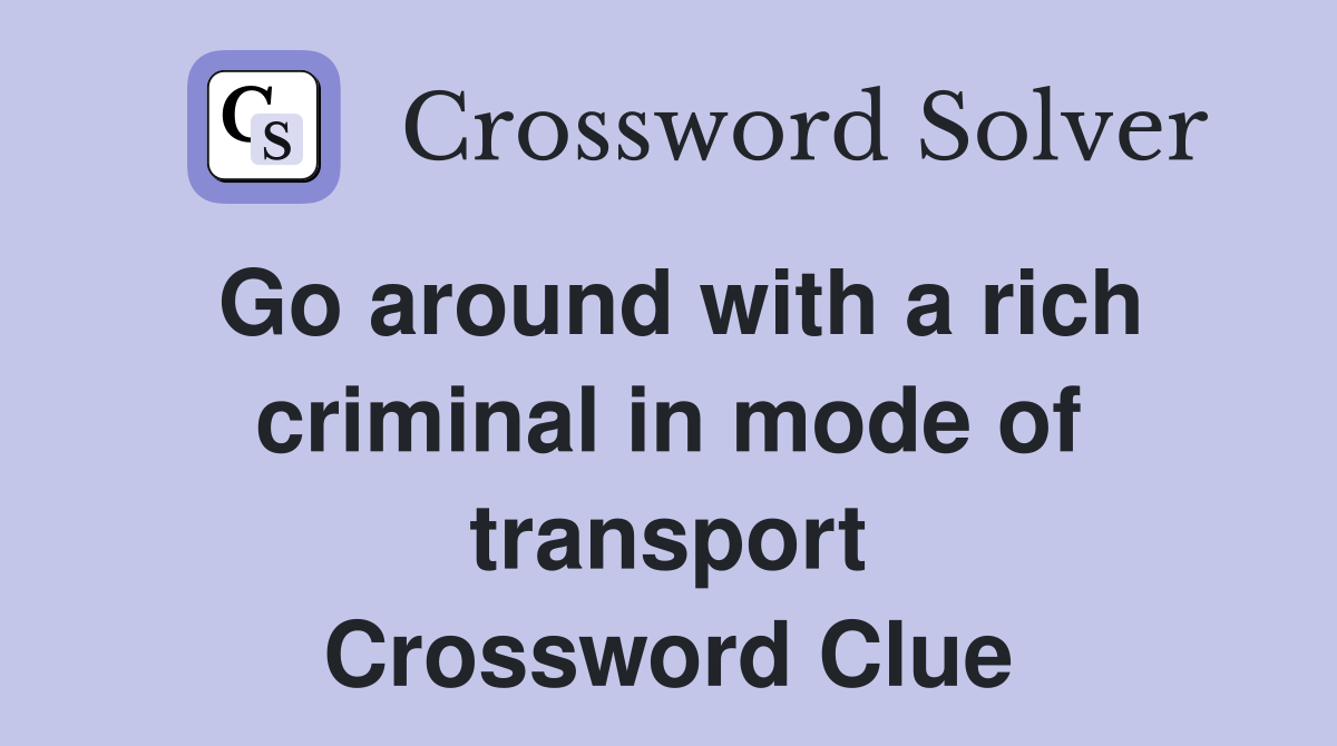 Go around with a rich criminal in mode of transport Crossword Clue