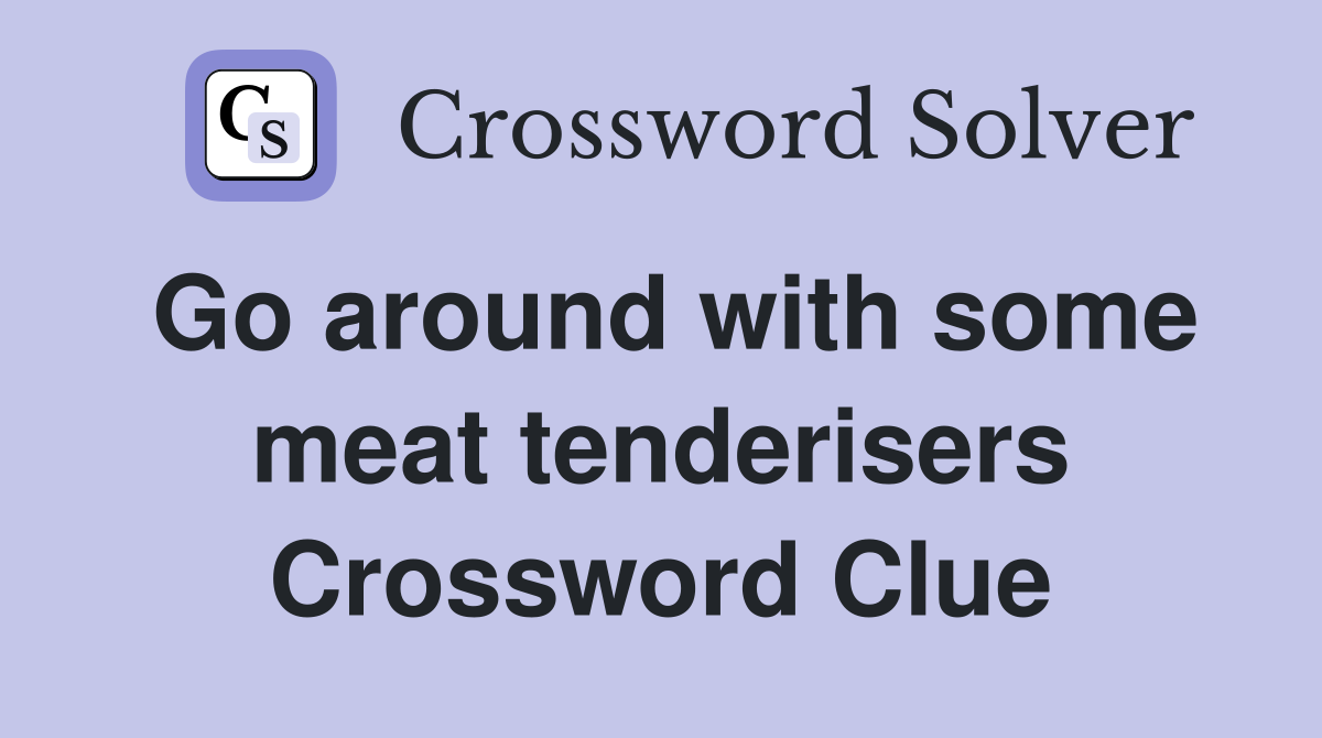 Go around with some meat tenderisers Crossword Clue