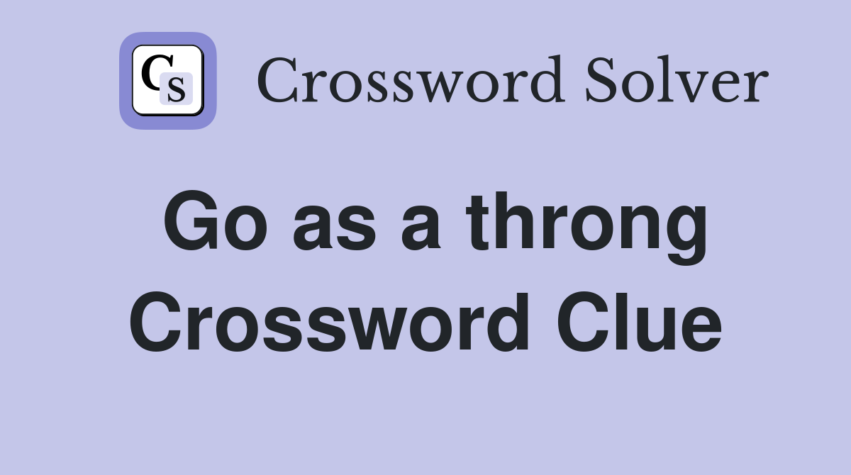 Go as a throng Crossword Clue