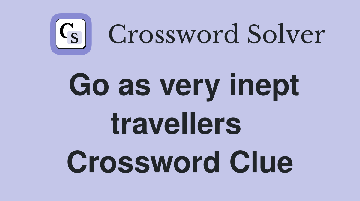 Go as very inept travellers  Crossword Clue
