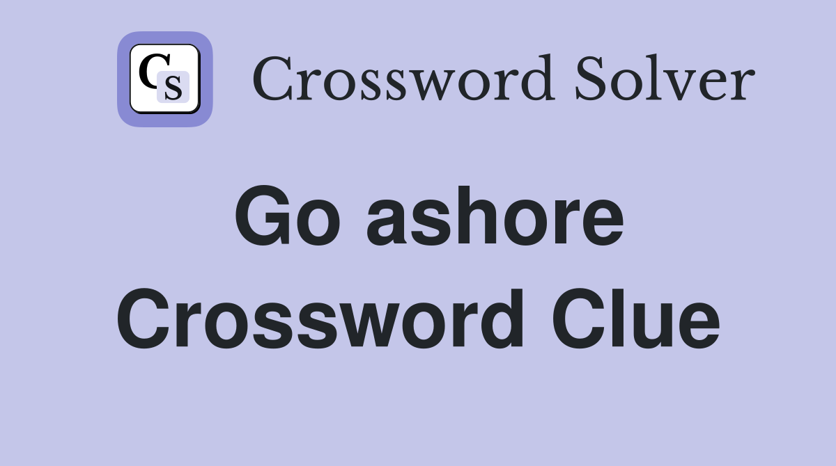 Go ashore Crossword Clue