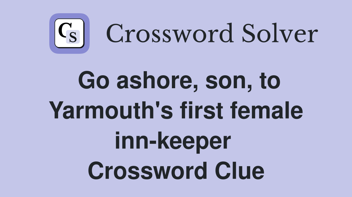 Go ashore, son, to Yarmouth's first female inn-keeper  Crossword Clue
