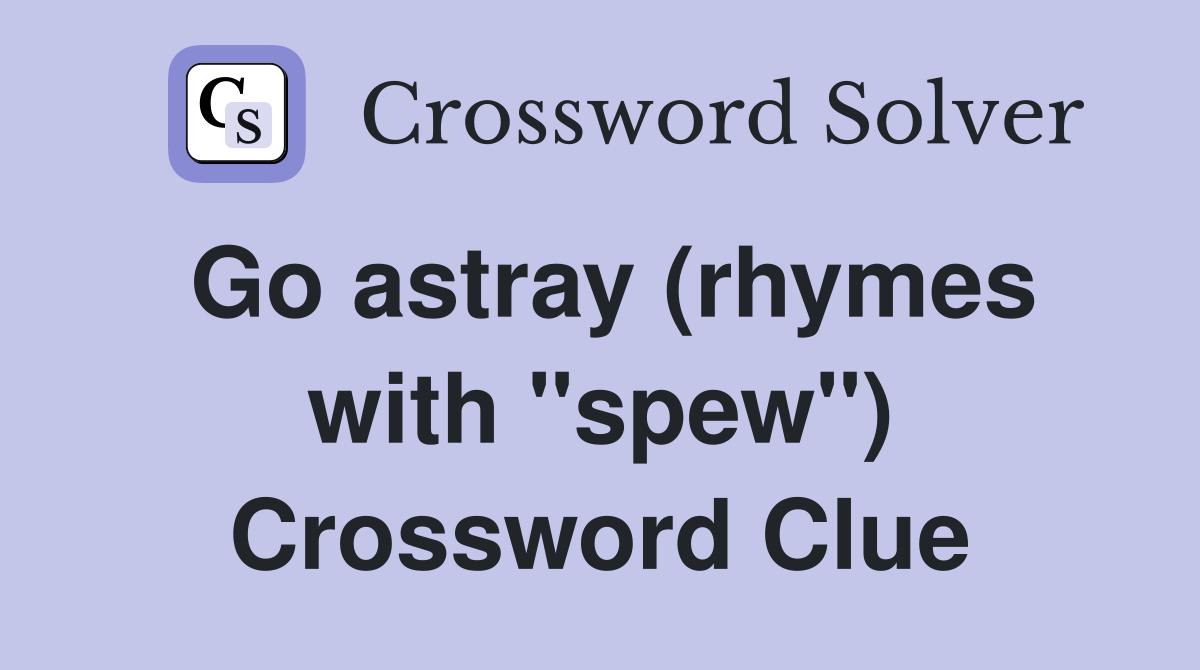 Go astray (rhymes with "spew") Crossword Clue