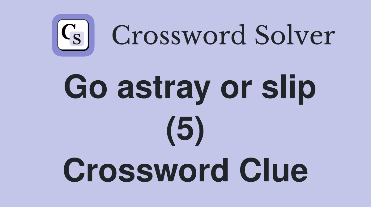 Go astray or slip (5) Crossword Clue