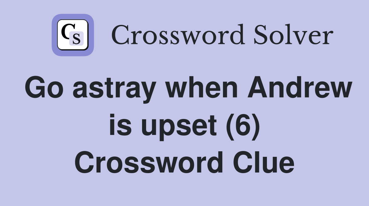 Go astray when Andrew is upset (6) Crossword Clue