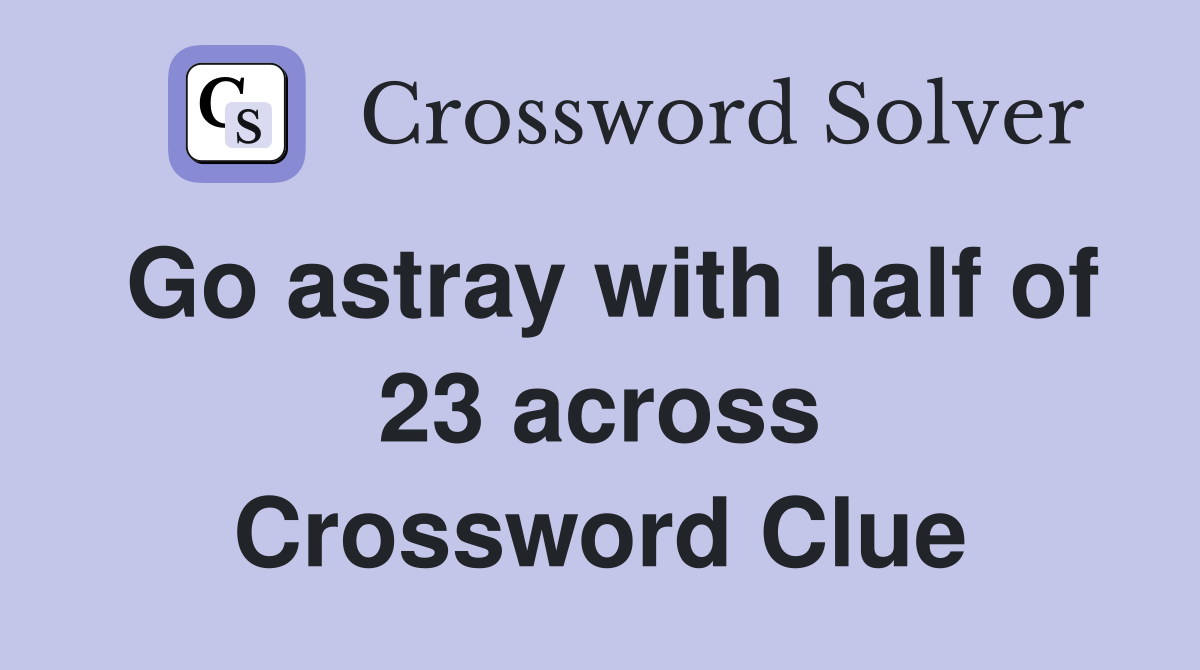 Go astray with half of 23 across Crossword Clue