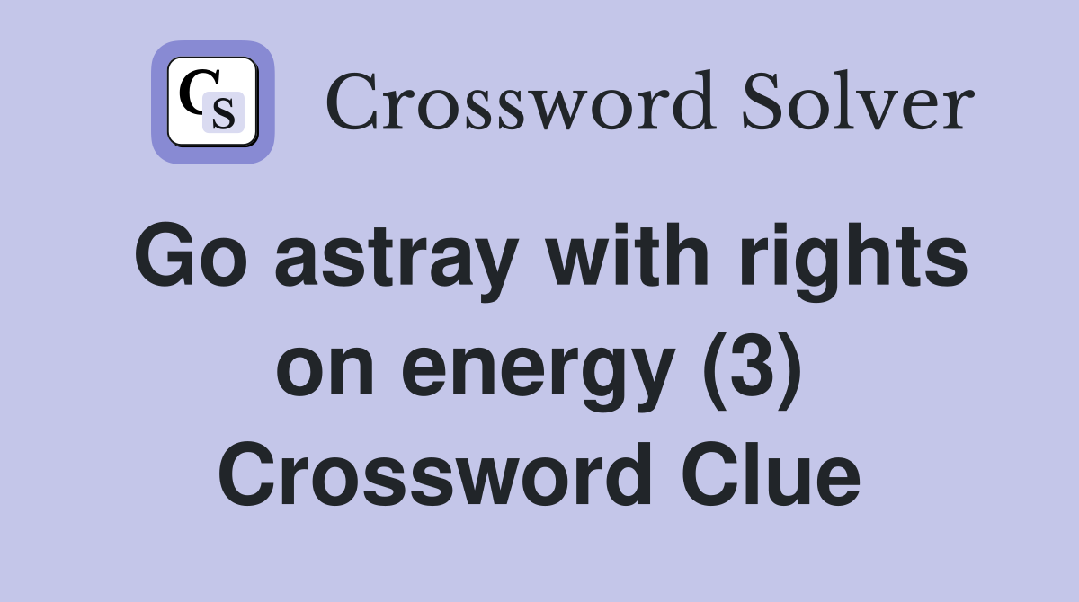Go astray with rights on energy (3) Crossword Clue