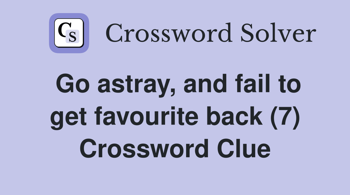 Go astray, and fail to get favourite back (7) Crossword Clue