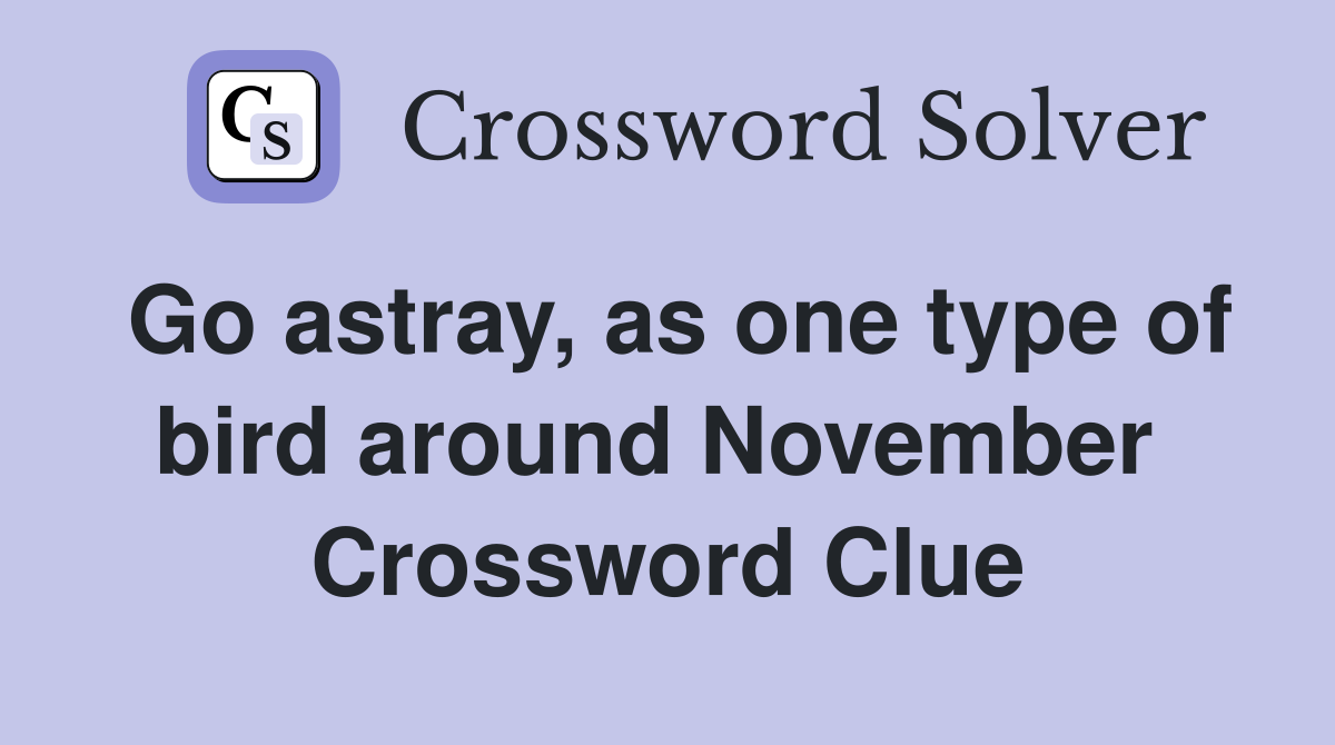 Go astray, as one type of bird around November  Crossword Clue