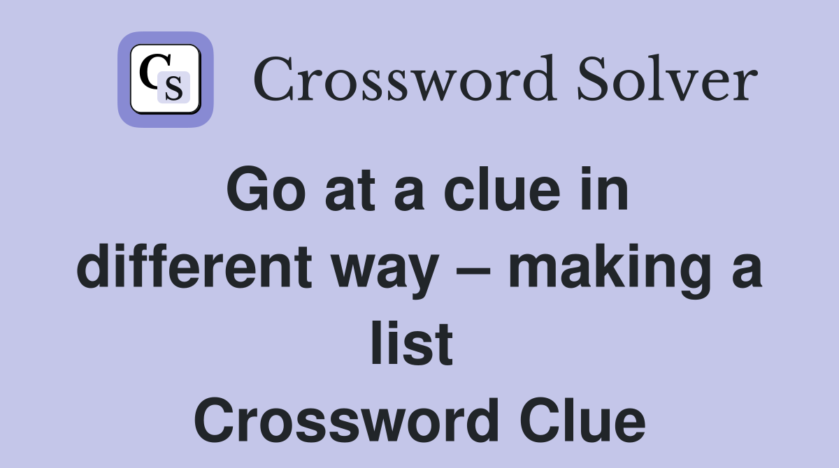 Go at a clue in different way – making a list  Crossword Clue