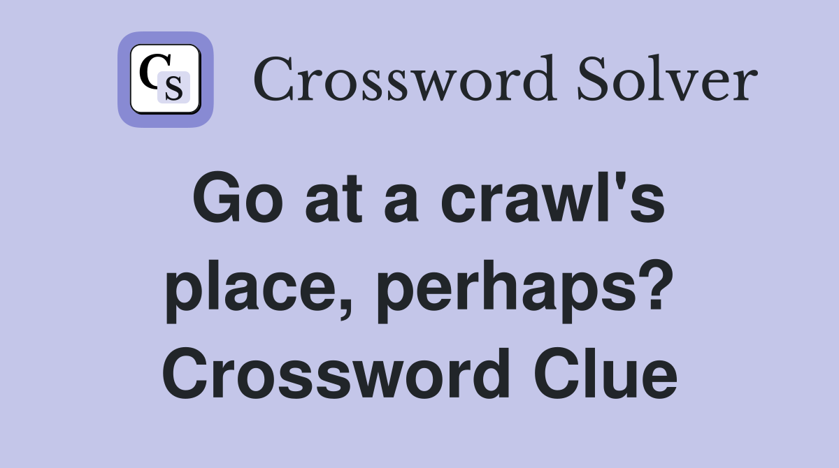 Go at a crawl's place, perhaps? Crossword Clue