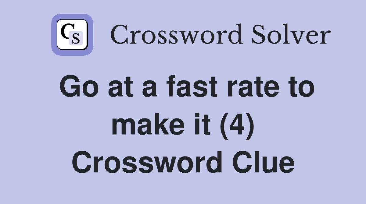 Go at a fast rate to make it (4) Crossword Clue