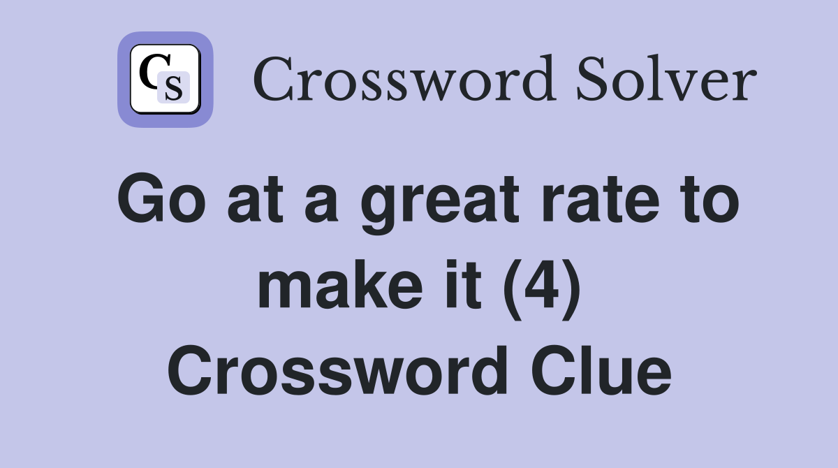 Go at a great rate to make it (4) Crossword Clue
