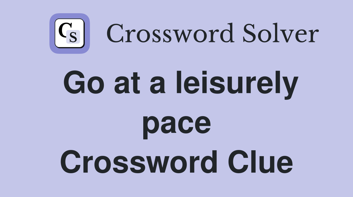 Go at a leisurely pace Crossword Clue