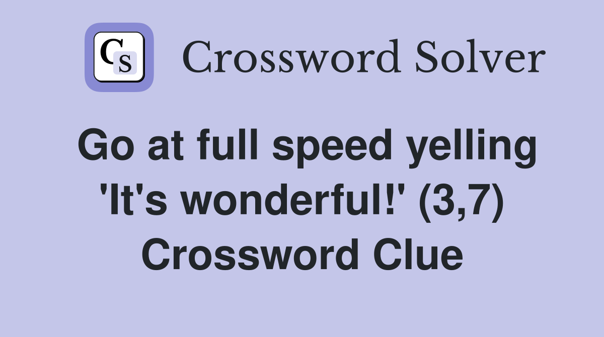 Go at full speed yelling 'It's wonderful!' (3,7) Crossword Clue