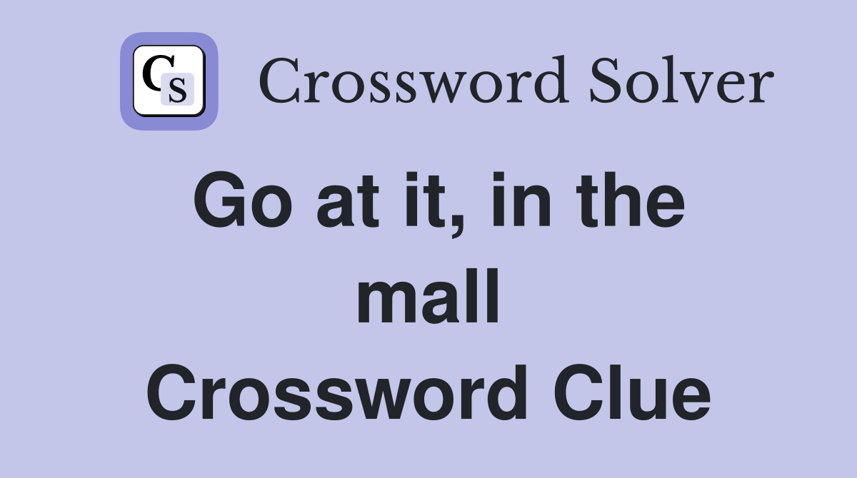 Go at it, in the mall Crossword Clue