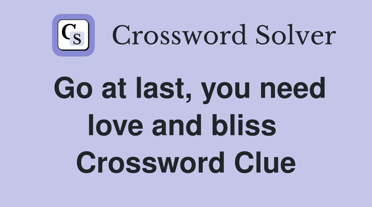 Go at last, you need love and bliss  Crossword Clue