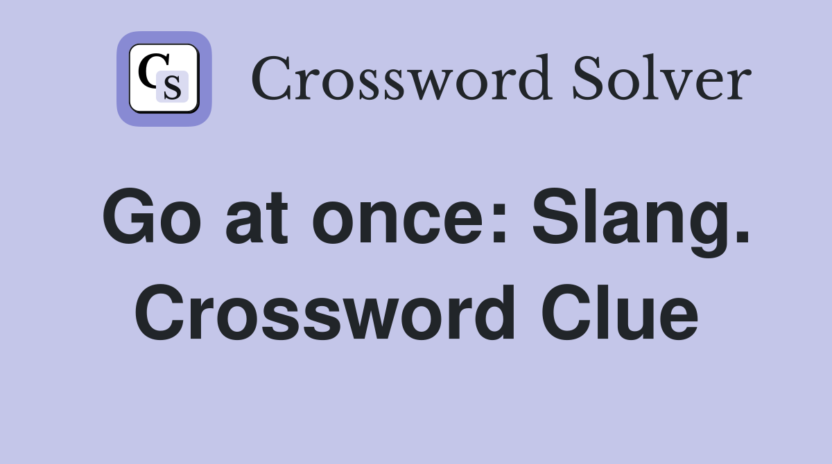 Go at once: Slang. Crossword Clue