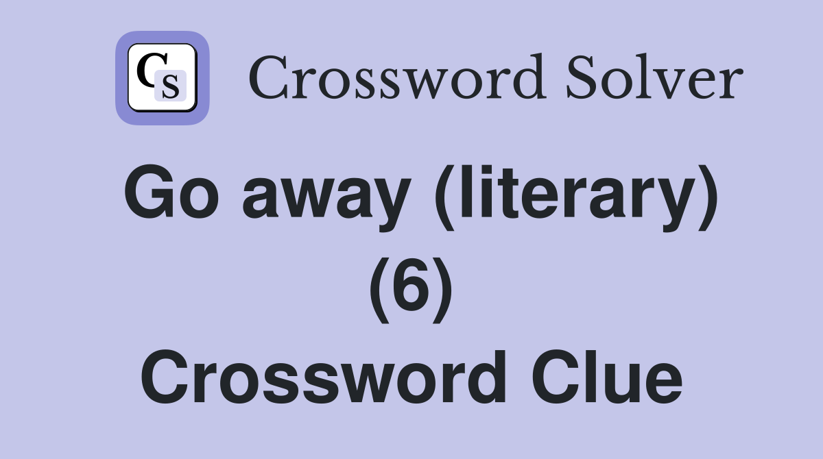 Go away (literary) (6) Crossword Clue