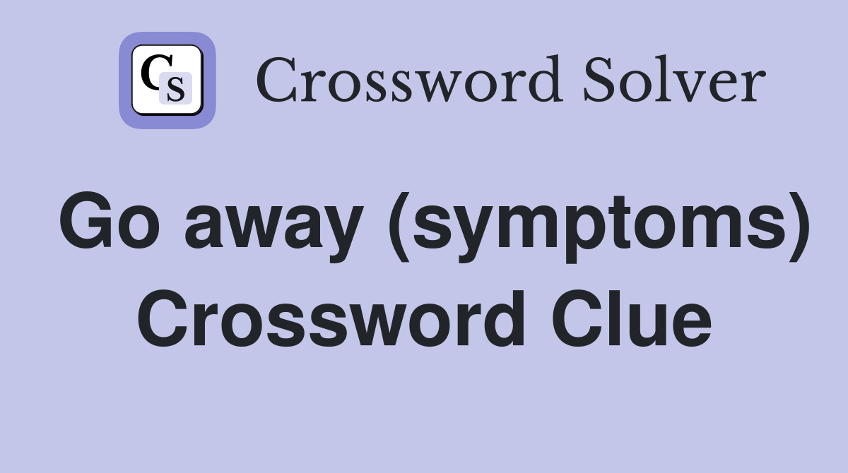 Go away (symptoms) Crossword Clue