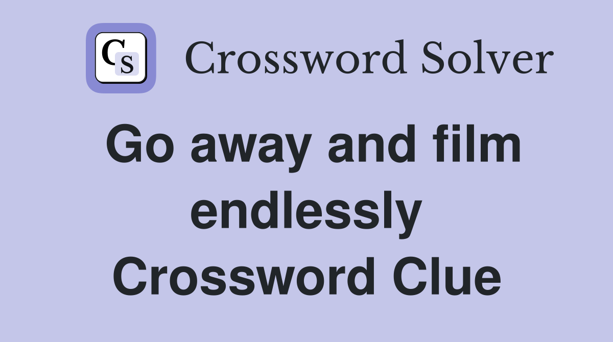 Go away and film endlessly Crossword Clue