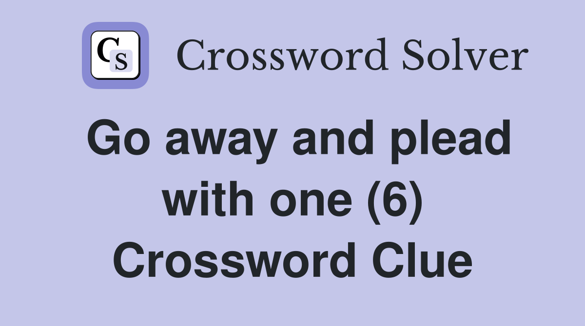 Go away and plead with one (6) Crossword Clue