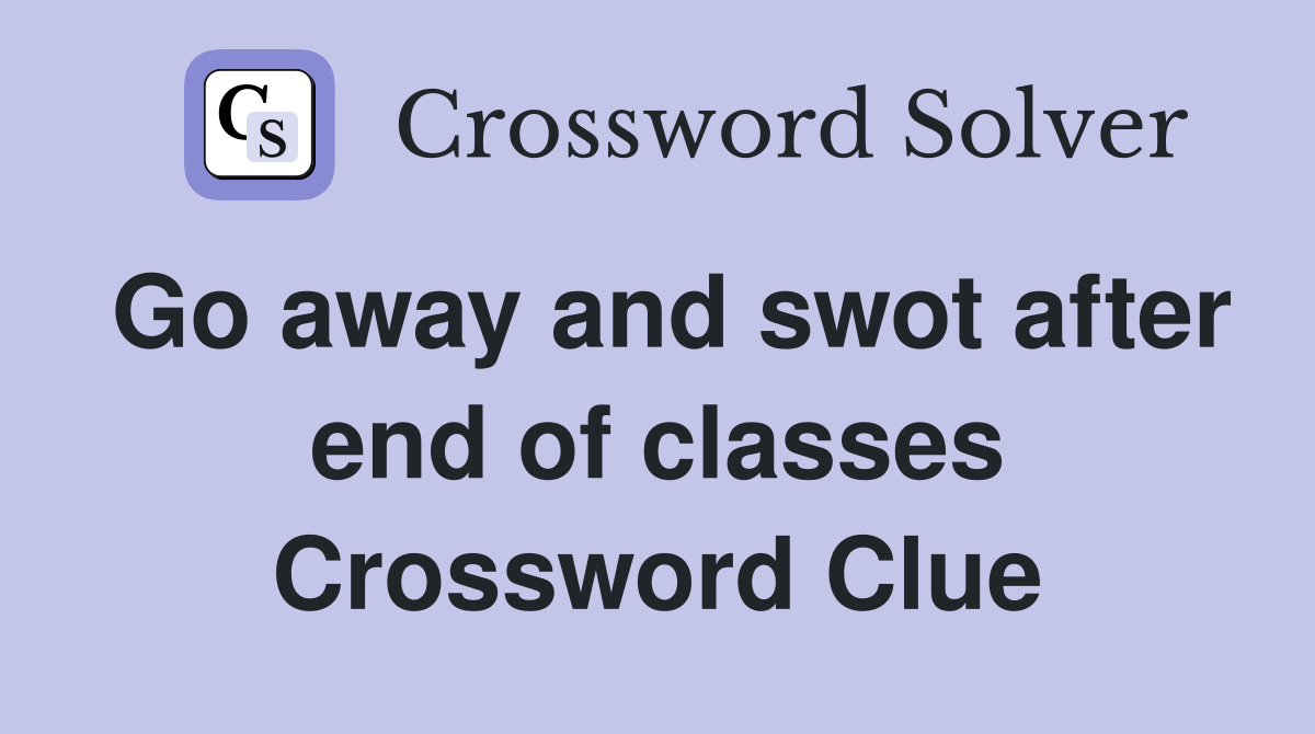 Go away and swot after end of classes Crossword Clue