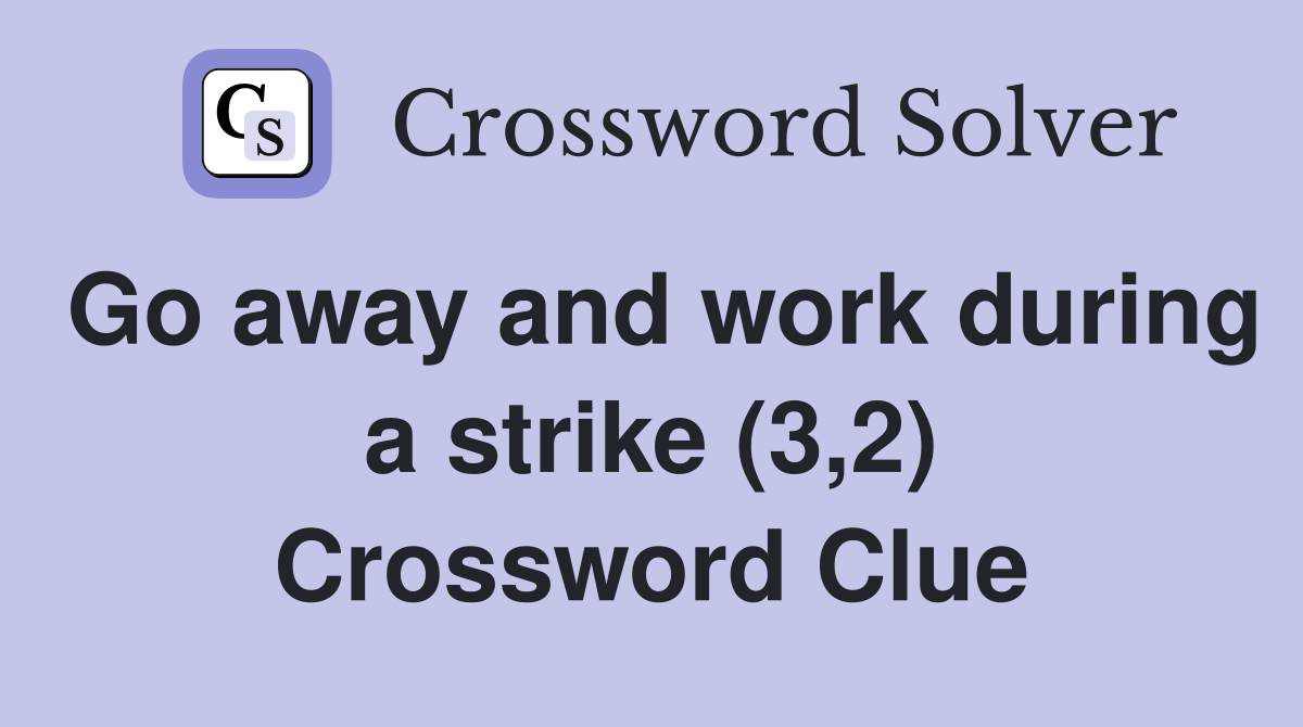 Go away and work during a strike (3,2) Crossword Clue