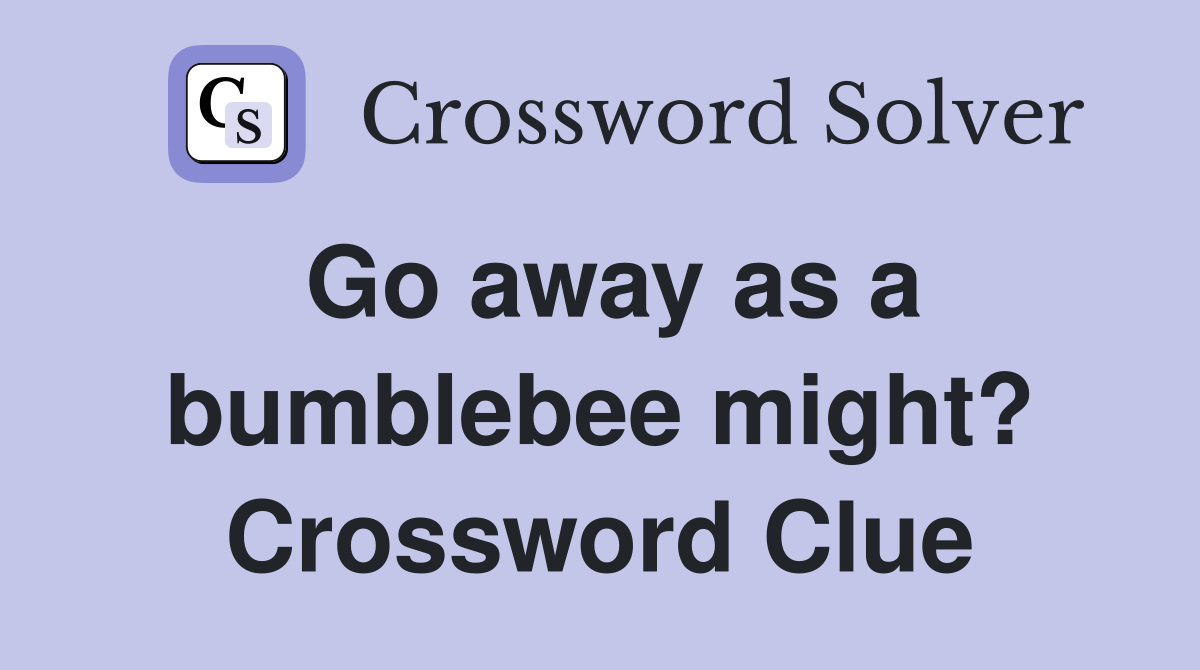 Go away as a bumblebee might? Crossword Clue