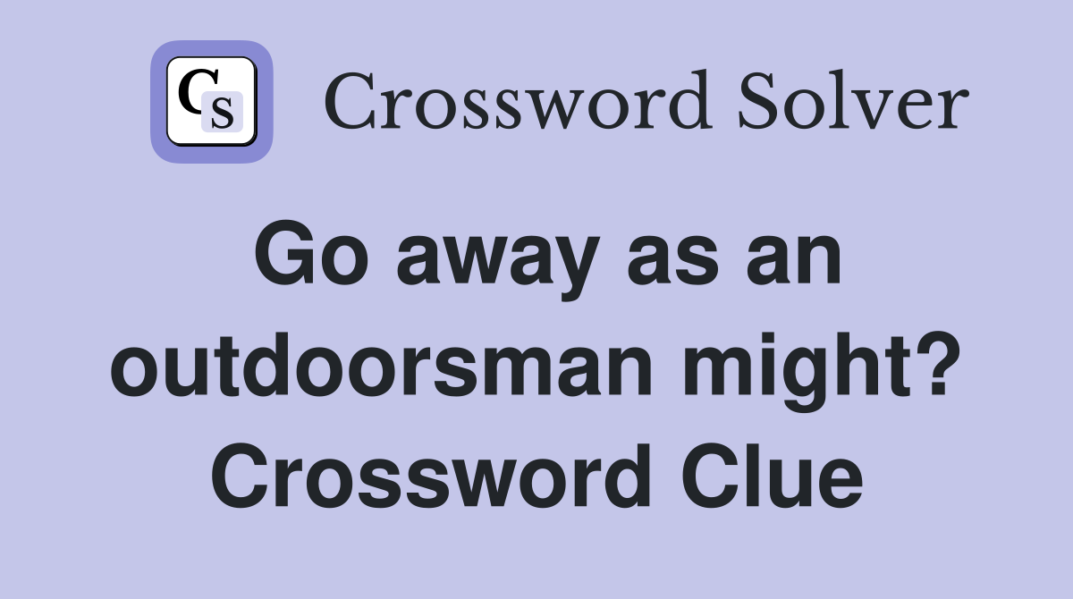 Go away as an outdoorsman might? Crossword Clue