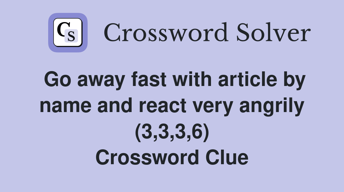 Go away fast with article by name and react very angrily (3,3,3,6) Crossword Clue