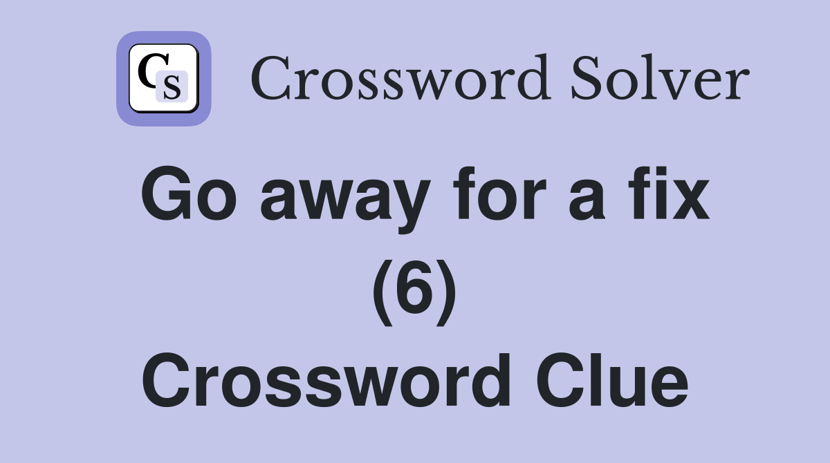 Go away for a fix (6) Crossword Clue