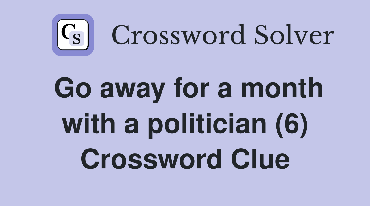 Go away for a month with a politician (6) Crossword Clue