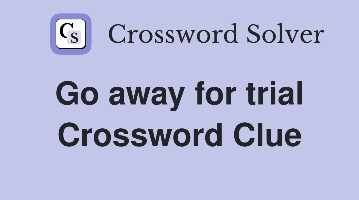 Go away for trial  Crossword Clue