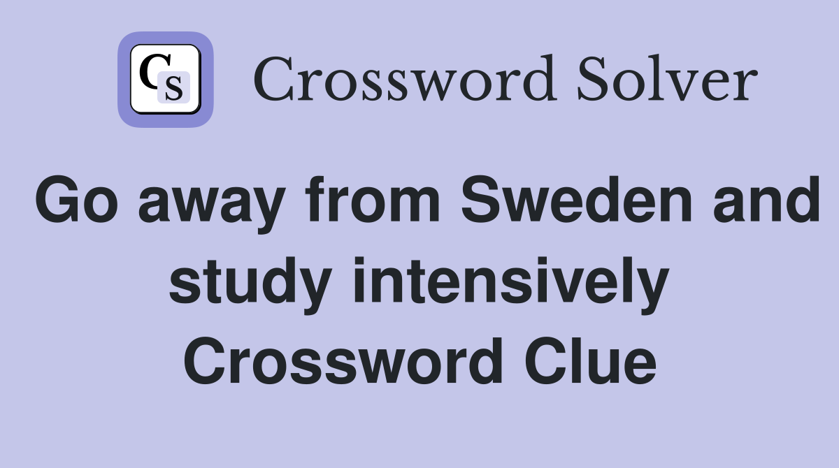 Go away from Sweden and study intensively Crossword Clue