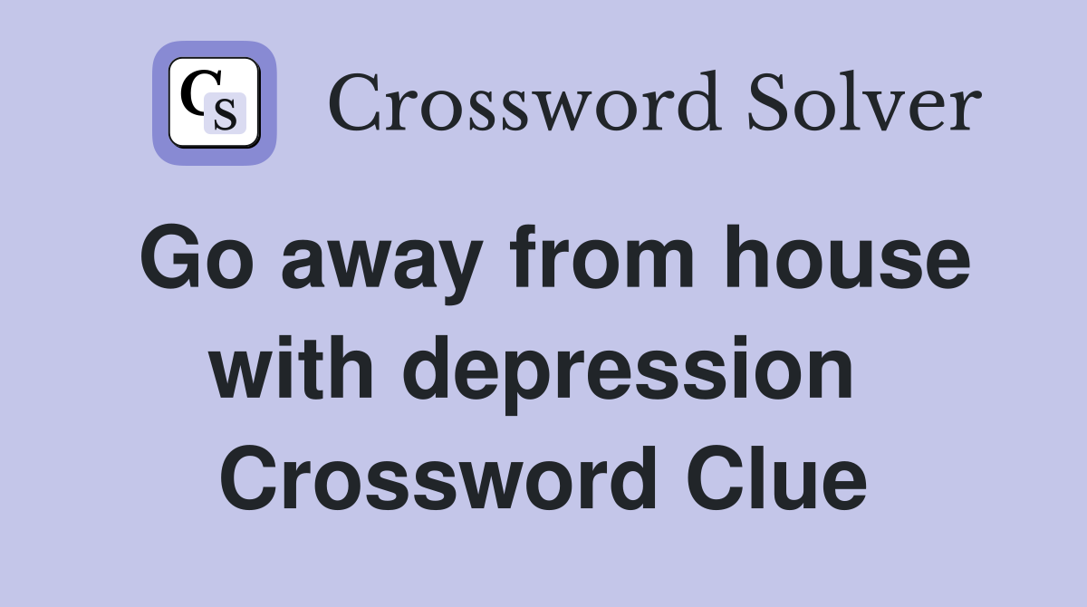 Go away from house with depression  Crossword Clue