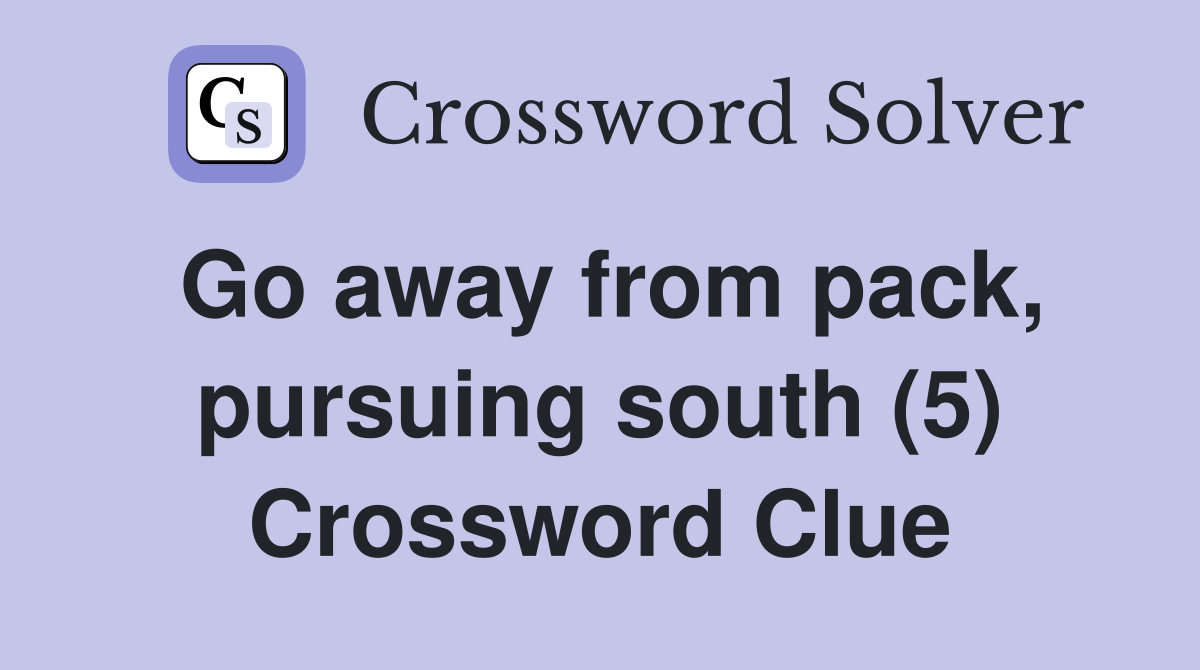 Go away from pack, pursuing south (5) Crossword Clue