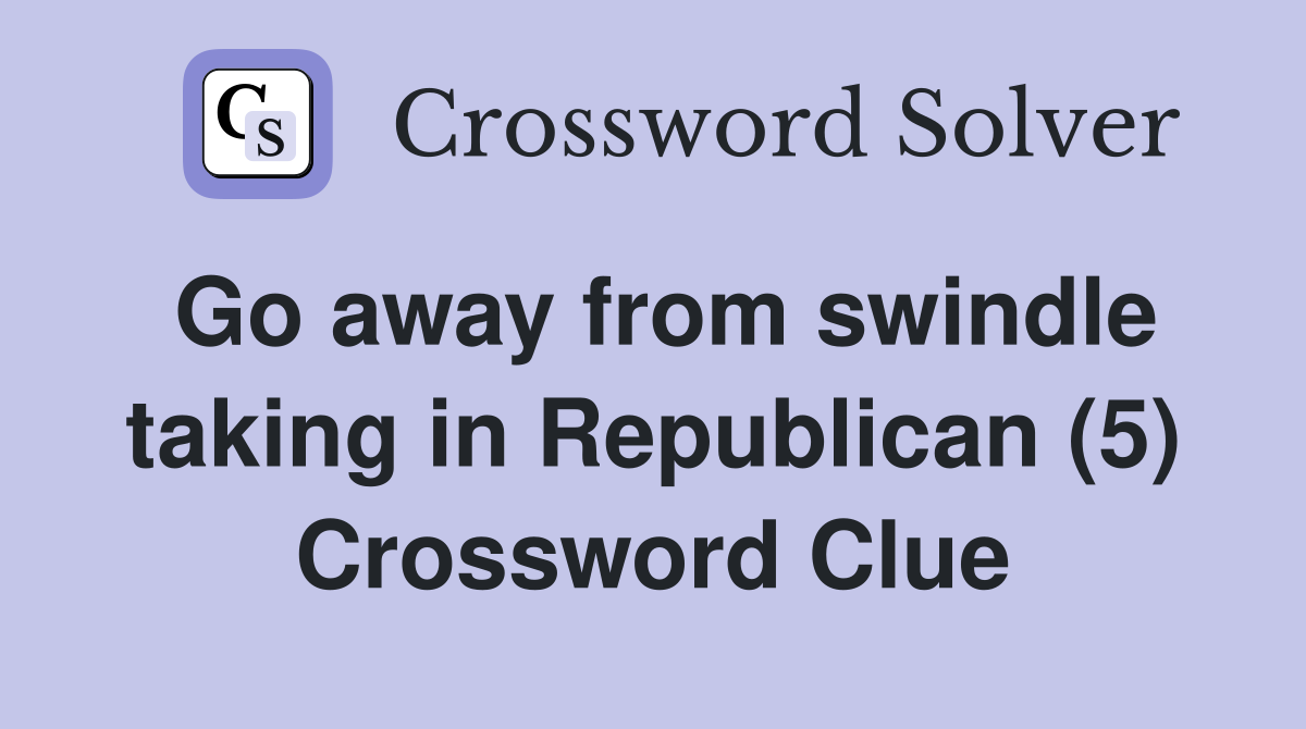 Go away from swindle taking in Republican (5) Crossword Clue