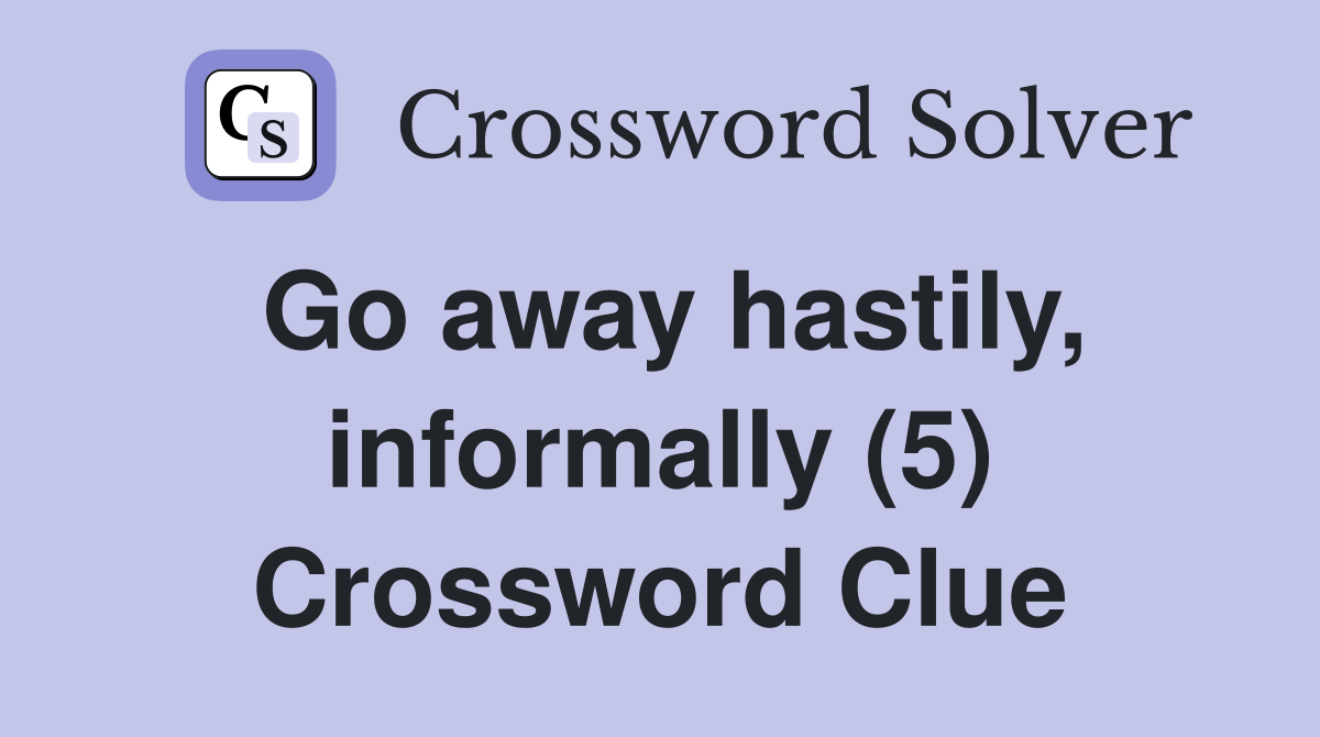 Go away hastily, informally (5) Crossword Clue