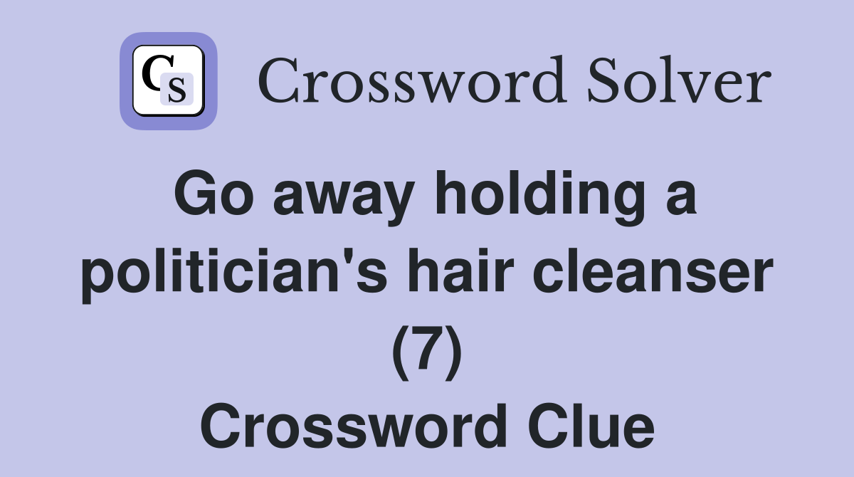 Go away holding a politician's hair cleanser (7) Crossword Clue