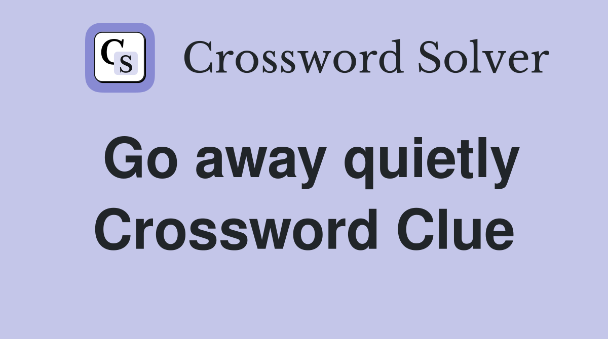 Go away quietly Crossword Clue