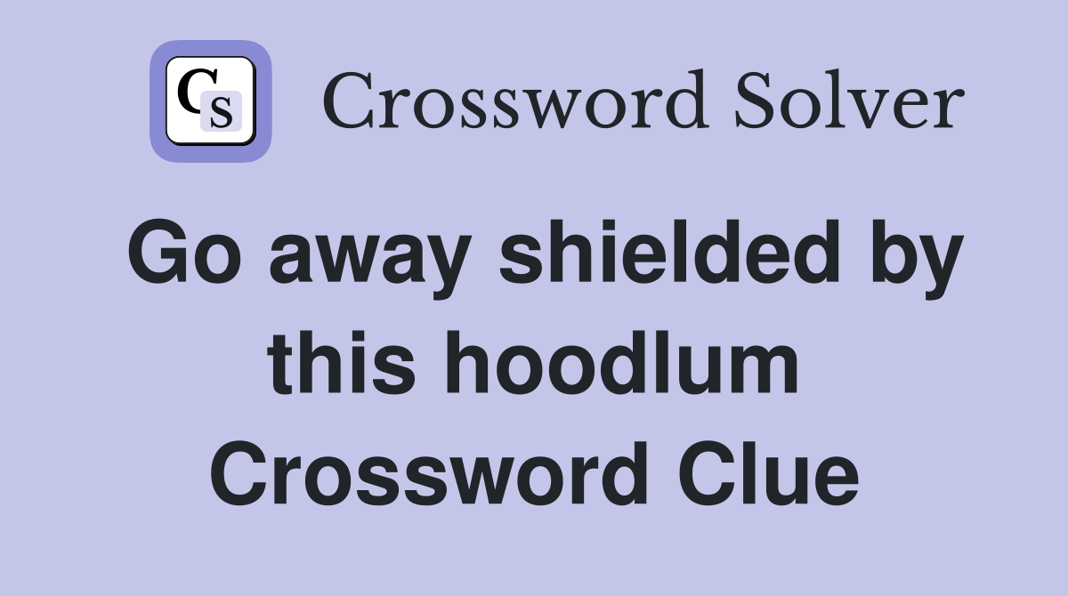 Go away shielded by this hoodlum Crossword Clue