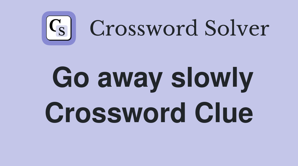 Go away slowly Crossword Clue
