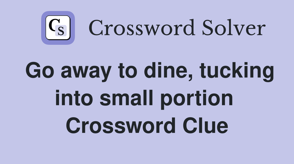 Go away to dine, tucking into small portion  Crossword Clue
