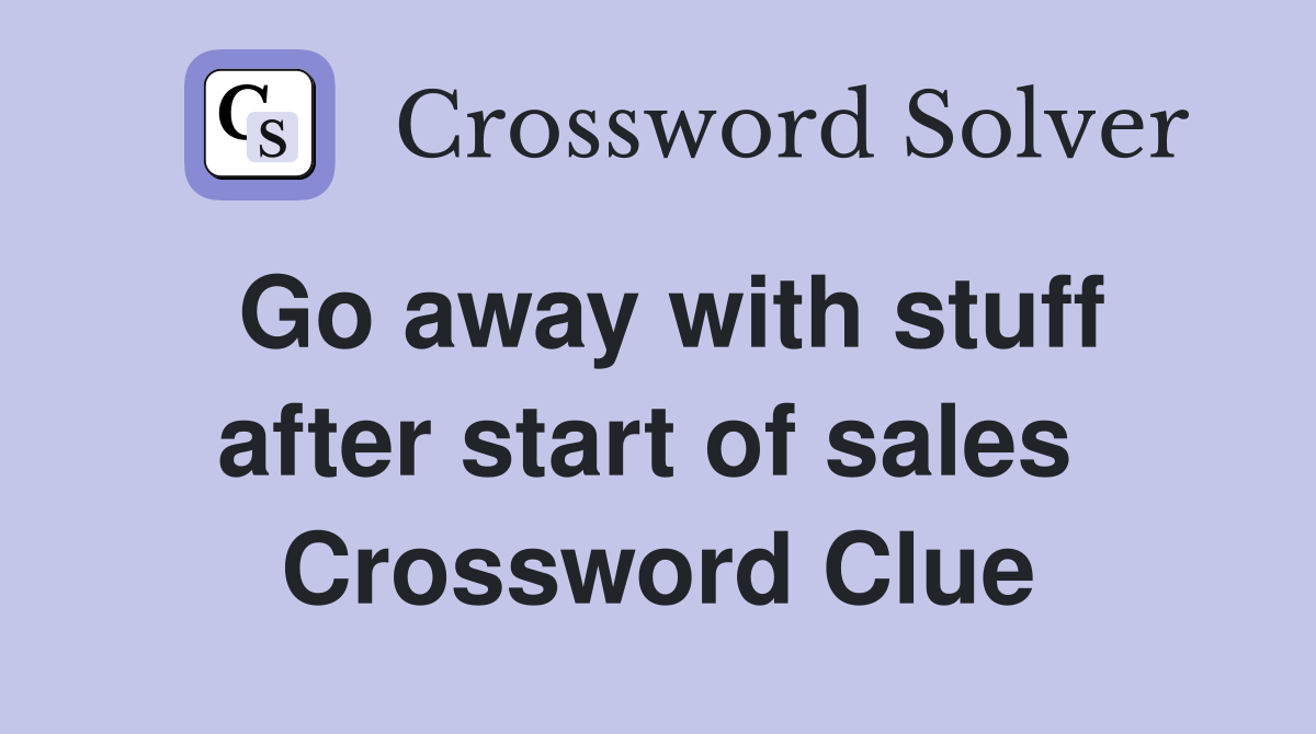 Go away with stuff after start of sales  Crossword Clue