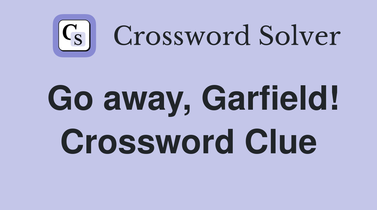 Go away, Garfield! Crossword Clue