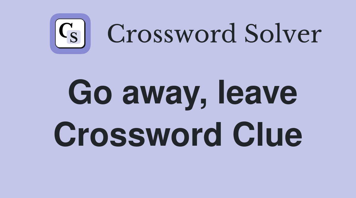 Go away, leave Crossword Clue