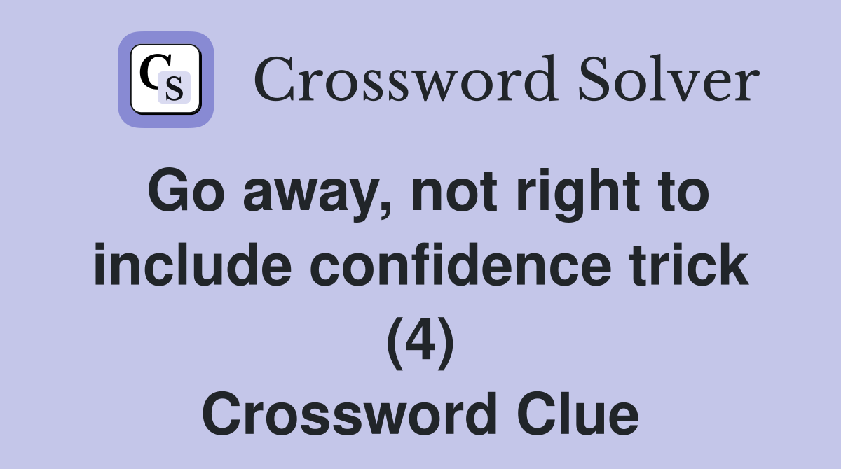 Go away, not right to include confidence trick (4) Crossword Clue