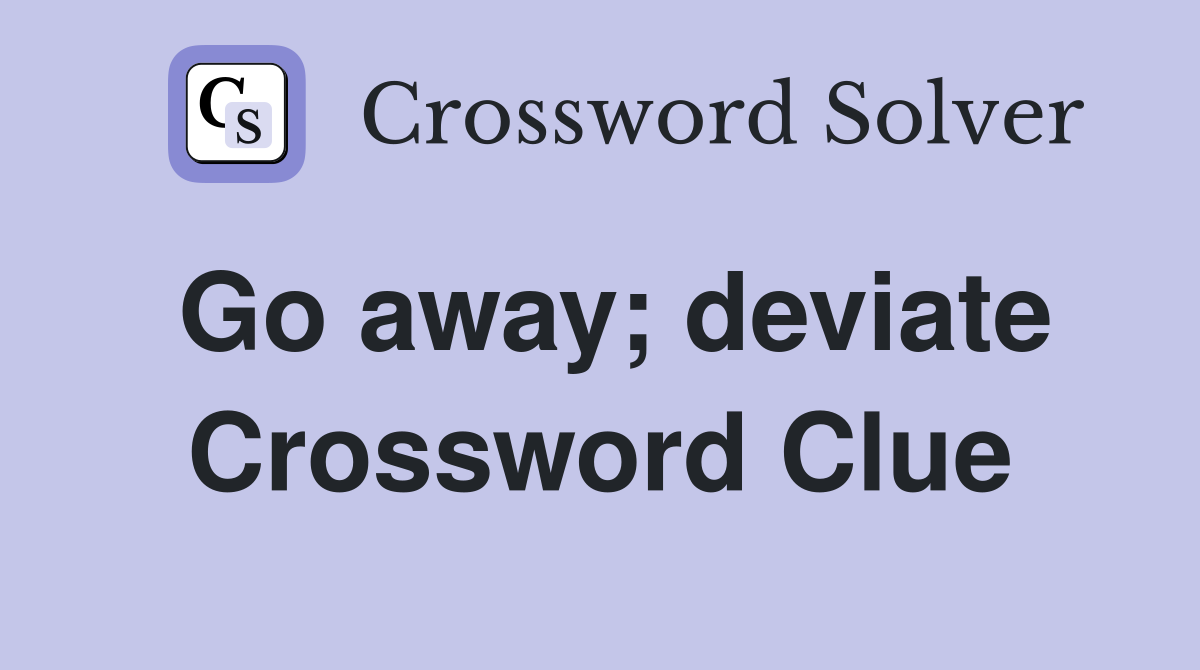 Go away; deviate Crossword Clue